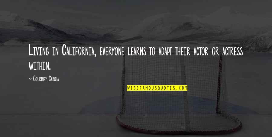 California Or Quotes By Courtney Carola: Living in California, everyone learns to adapt their