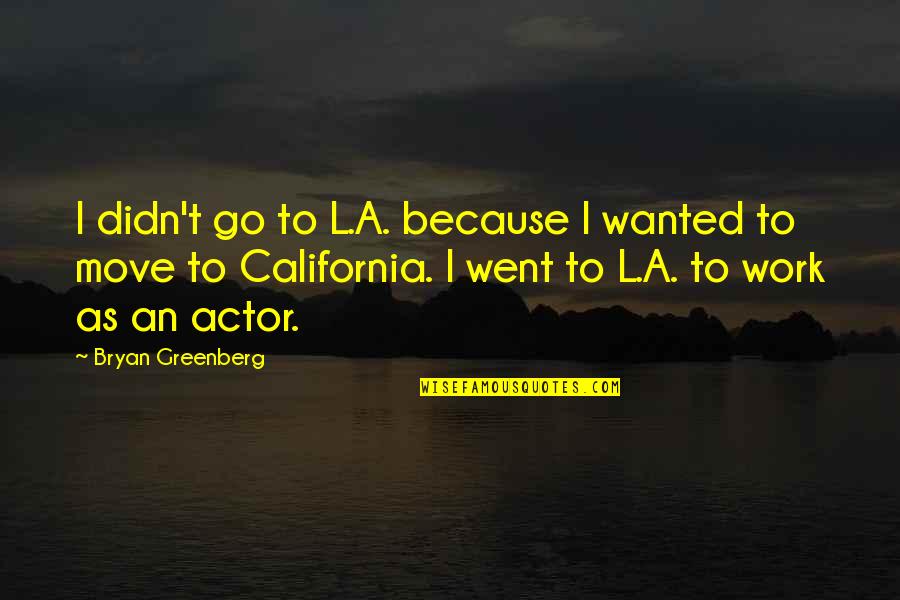 California Quotes By Bryan Greenberg: I didn't go to L.A. because I wanted