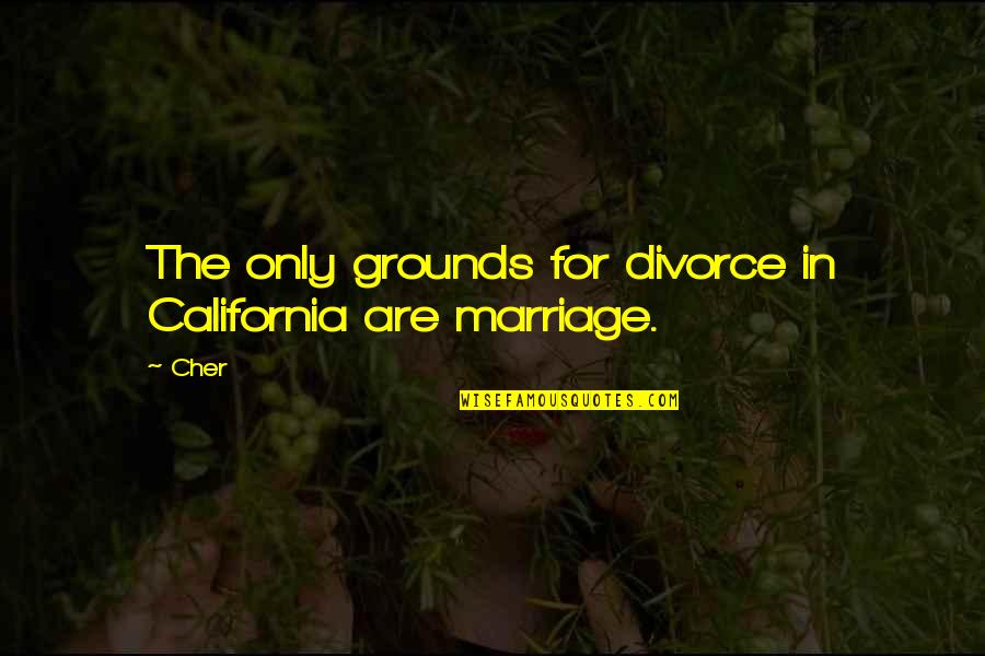 California Quotes By Cher: The only grounds for divorce in California are