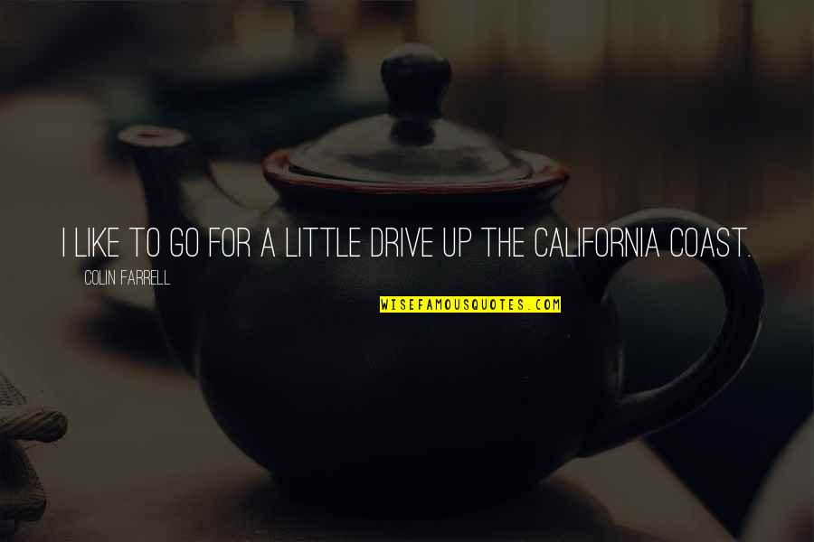 California Quotes By Colin Farrell: I like to go for a little drive