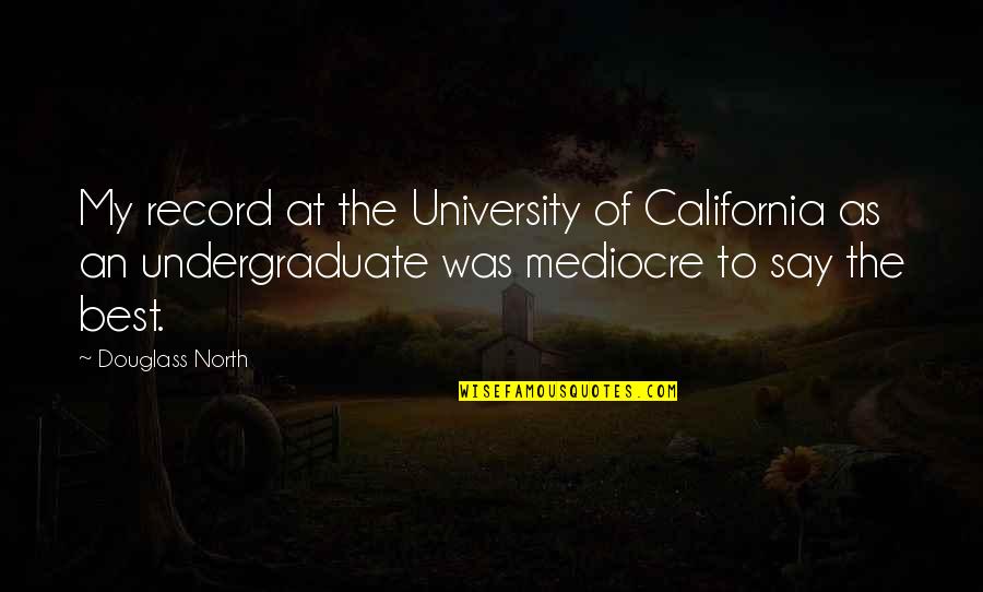 California Quotes By Douglass North: My record at the University of California as