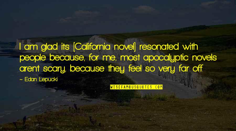 California Quotes By Edan Lepucki: I am glad it's [California novel] resonated with