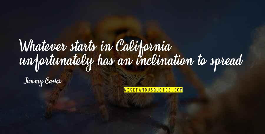 California Quotes By Jimmy Carter: Whatever starts in California unfortunately has an inclination