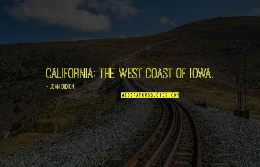 California Quotes By Joan Didion: California: The west coast of Iowa.