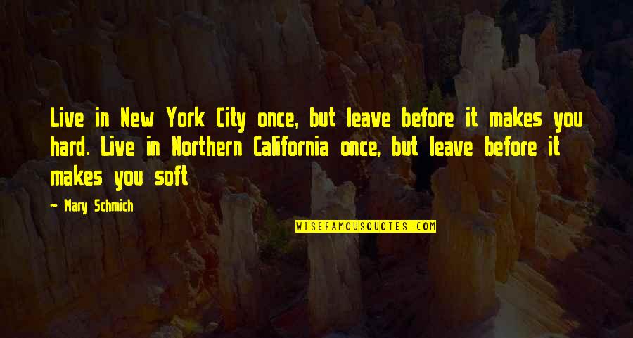 California Quotes By Mary Schmich: Live in New York City once, but leave