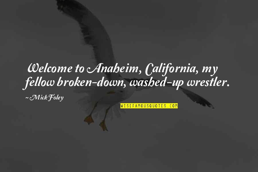 California Quotes By Mick Foley: Welcome to Anaheim, California, my fellow broken-down, washed-up