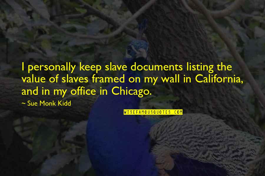 California Quotes By Sue Monk Kidd: I personally keep slave documents listing the value