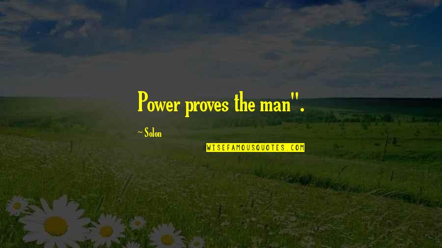 California Scheming Quotes By Solon: Power proves the man".