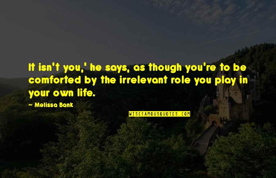 California Suite Quotes By Melissa Bank: It isn't you,' he says, as though you're