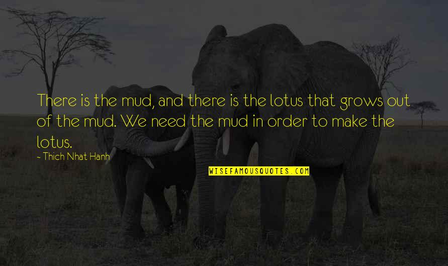 California Swag Quotes By Thich Nhat Hanh: There is the mud, and there is the