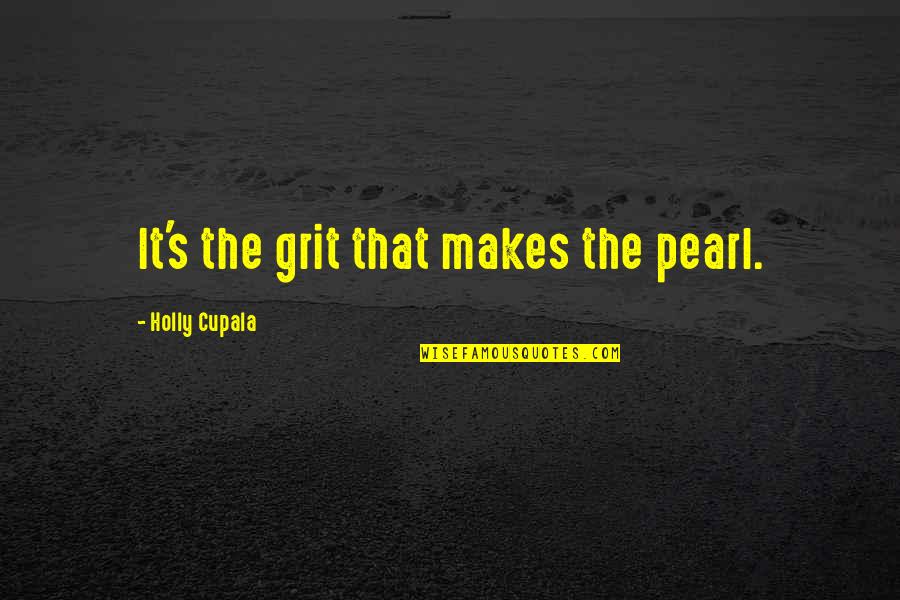 California Winter Quotes By Holly Cupala: It's the grit that makes the pearl.