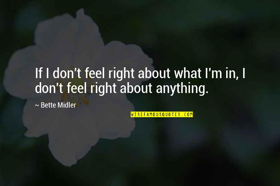 California Winters Quotes By Bette Midler: If I don't feel right about what I'm