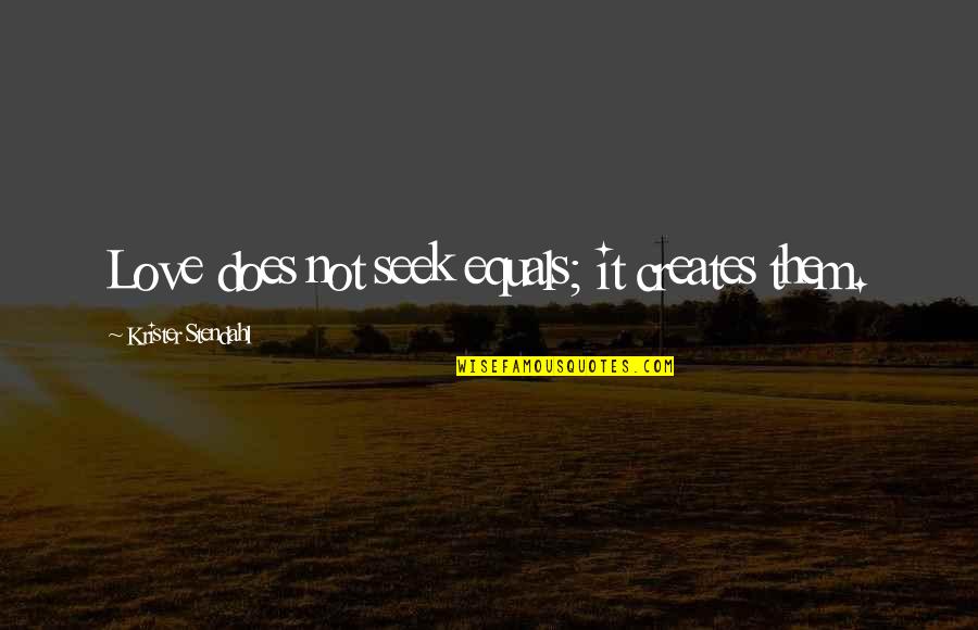 California Winters Quotes By Krister Stendahl: Love does not seek equals; it creates them.