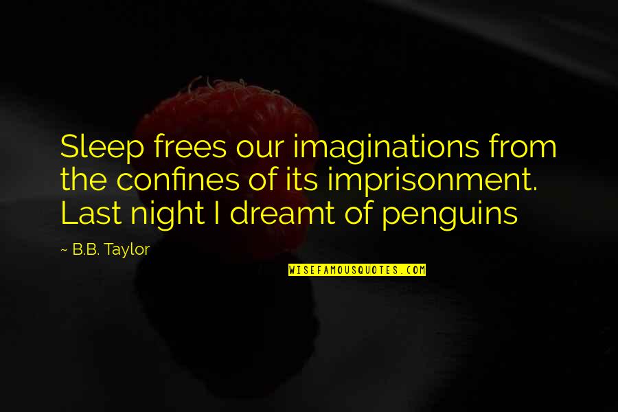 Californian Online Quotes By B.B. Taylor: Sleep frees our imaginations from the confines of Californian Online Quotes By B.B. Taylor: Sleep frees our imaginations from the confines of