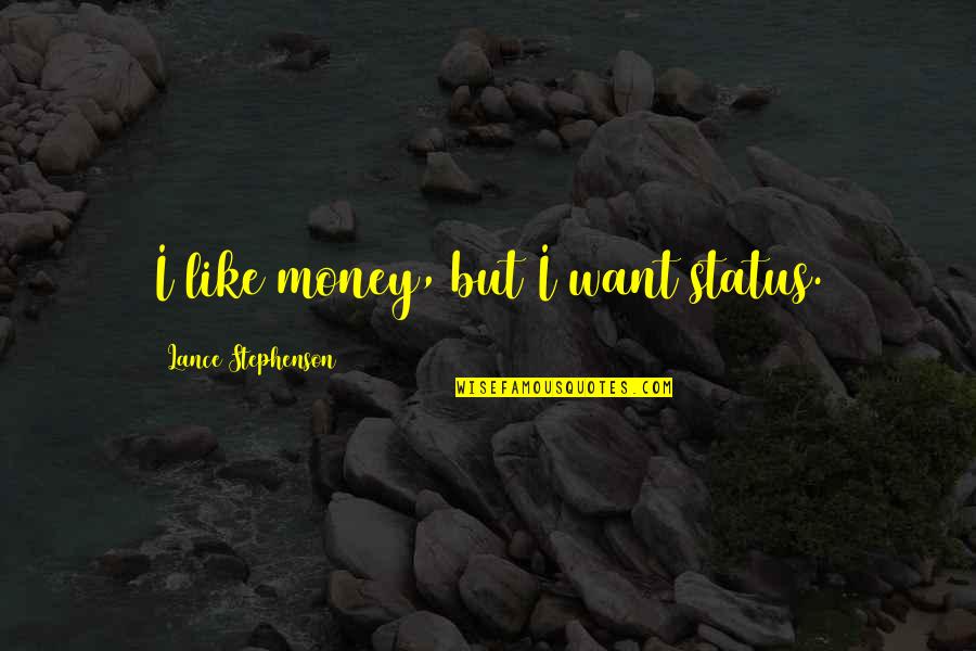 Californian Online Quotes By Lance Stephenson: I like money, but I want status. Californian Online Quotes By Lance Stephenson: I like money, but I want status.