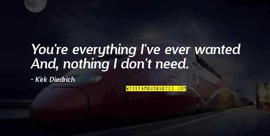 Californiano Cenizo Quotes By Kirk Diedrich: You're everything I've ever wanted And, nothing I