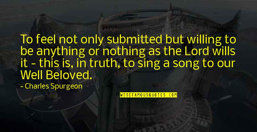 Californication Quotes By Charles Spurgeon: To feel not only submitted but willing to