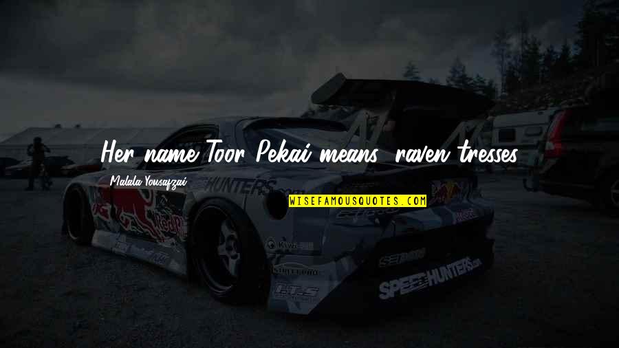 Caligaris Quotes By Malala Yousafzai: Her name Toor Pekai means "raven tresses Caligaris Quotes By Malala Yousafzai: Her name Toor Pekai means "raven tresses