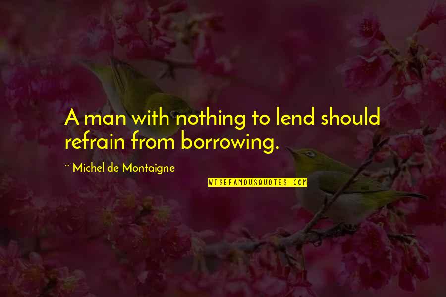 Caligiuri Ranch Quotes By Michel De Montaigne: A man with nothing to lend should refrain Caligiuri Ranch Quotes By Michel De Montaigne: A man with nothing to lend should refrain