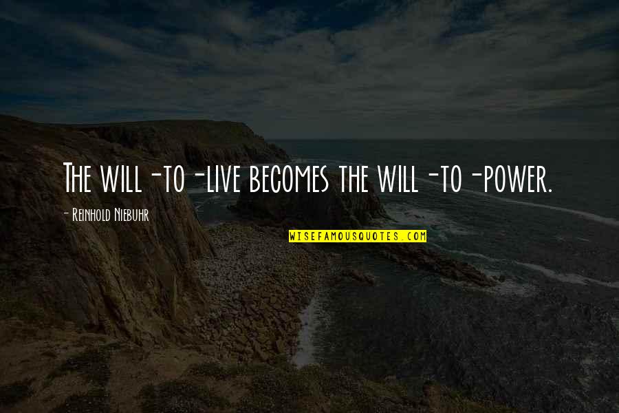 Caligiuri Ranch Quotes By Reinhold Niebuhr: The will-to-live becomes the will-to-power. Caligiuri Ranch Quotes By Reinhold Niebuhr: The will-to-live becomes the will-to-power.