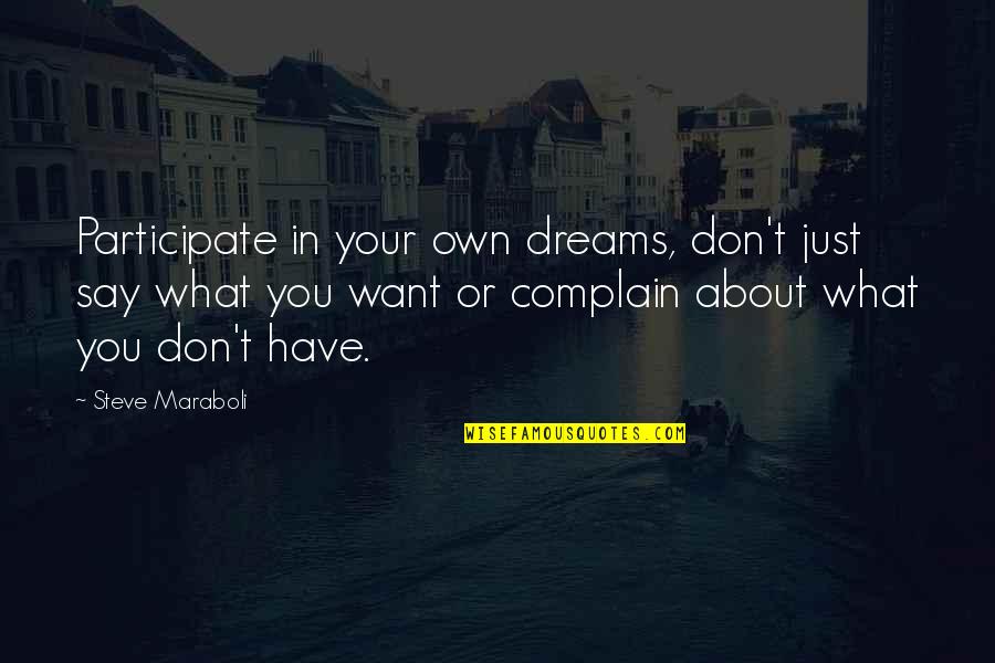 Caligiuri Ranch Quotes By Steve Maraboli: Participate in your own dreams, don't just say Caligiuri Ranch Quotes By Steve Maraboli: Participate in your own dreams, don't just say