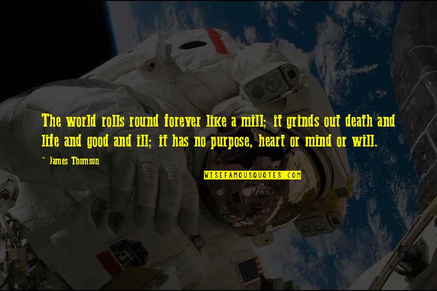 Caligo Quotes By James Thomson: The world rolls round forever like a mill; Caligo Quotes By James Thomson: The world rolls round forever like a mill;