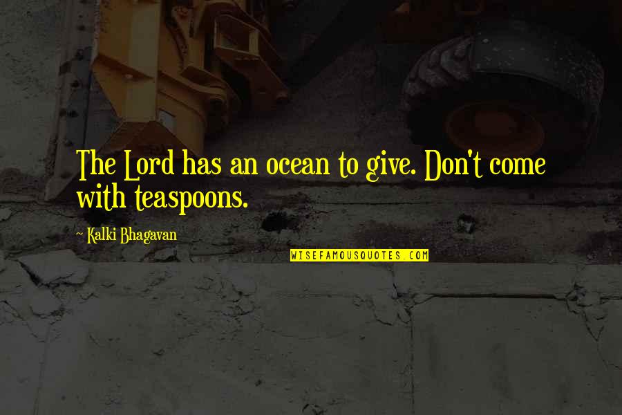 Caligo Quotes By Kalki Bhagavan: The Lord has an ocean to give. Don't Caligo Quotes By Kalki Bhagavan: The Lord has an ocean to give. Don't