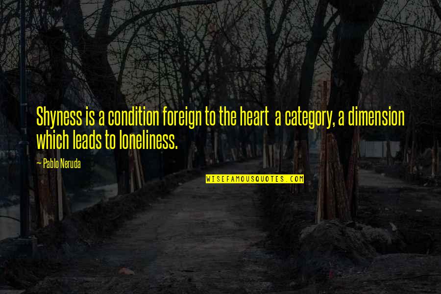 Caligo Quotes By Pablo Neruda: Shyness is a condition foreign to the heart Caligo Quotes By Pablo Neruda: Shyness is a condition foreign to the heart