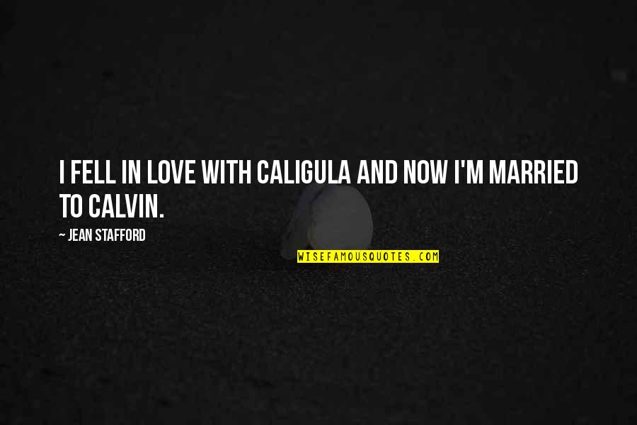 Caligula Best Quotes By Jean Stafford: I fell in love with Caligula and now