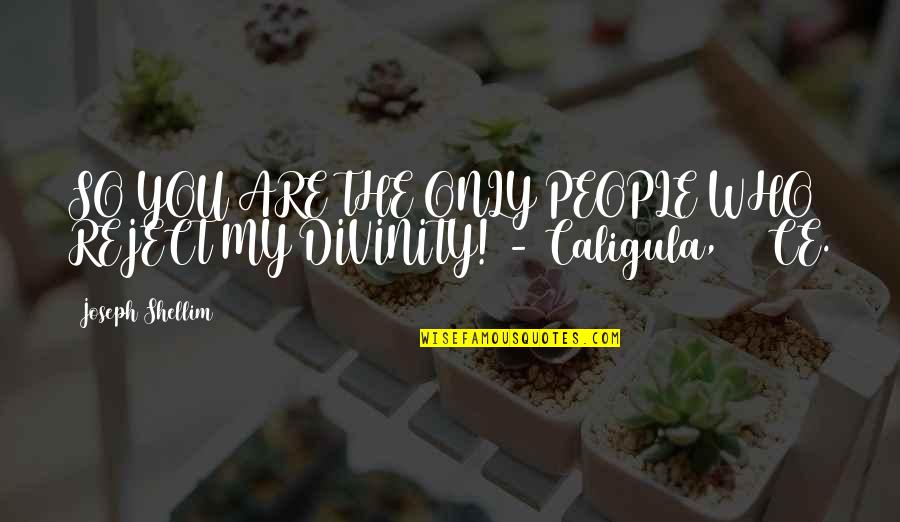 Caligula Best Quotes By Joseph Shellim: SO YOU ARE THE ONLY PEOPLE WHO REJECT