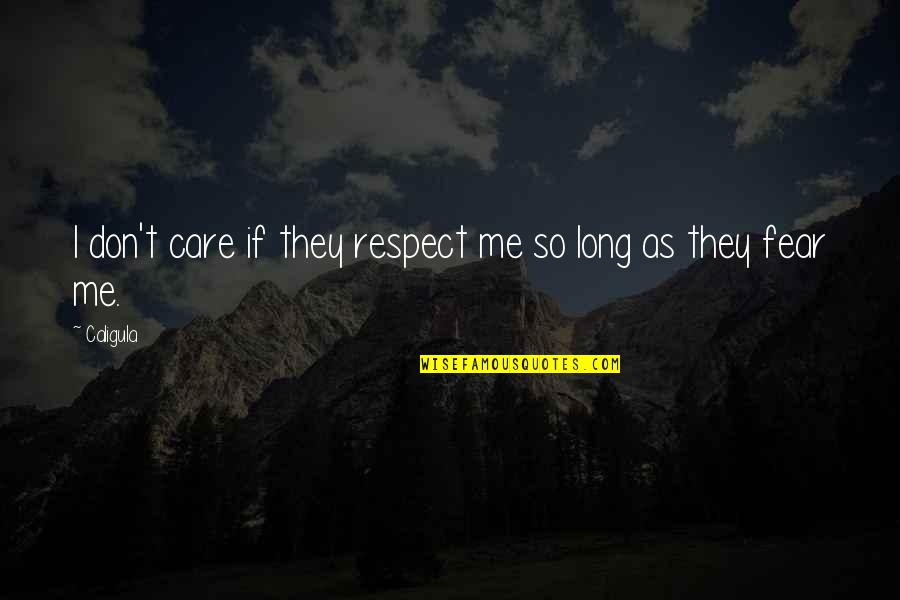 Caligula's Quotes By Caligula: I don't care if they respect me so