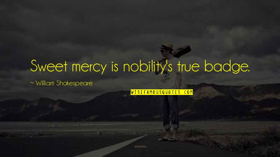 Caliguliberal Quotes By William Shakespeare: Sweet mercy is nobility's true badge.