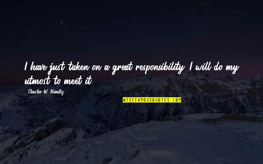 Calihan Kitchens Quotes By Chester W. Nimitz: I have just taken on a great responsibility. Calihan Kitchens Quotes By Chester W. Nimitz: I have just taken on a great responsibility.