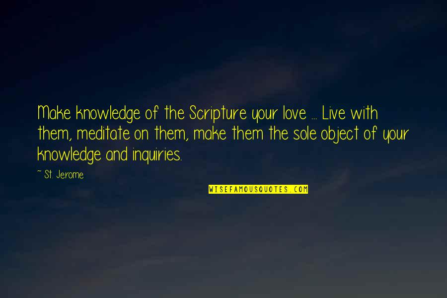 Calim Quotes By St. Jerome: Make knowledge of the Scripture your love ...