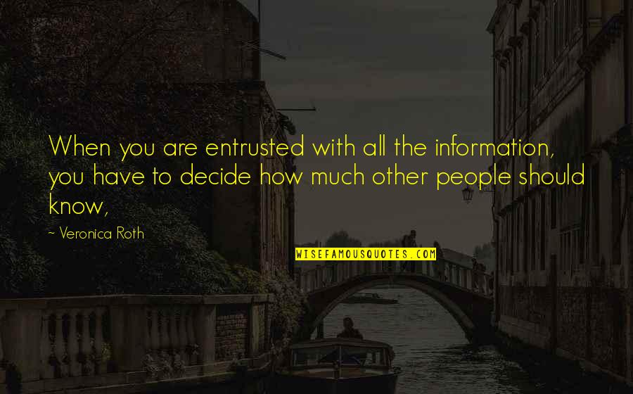 Calim Quotes By Veronica Roth: When you are entrusted with all the information,