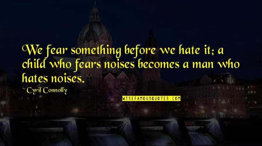 Calimax Quotes By Cyril Connolly: We fear something before we hate it; a