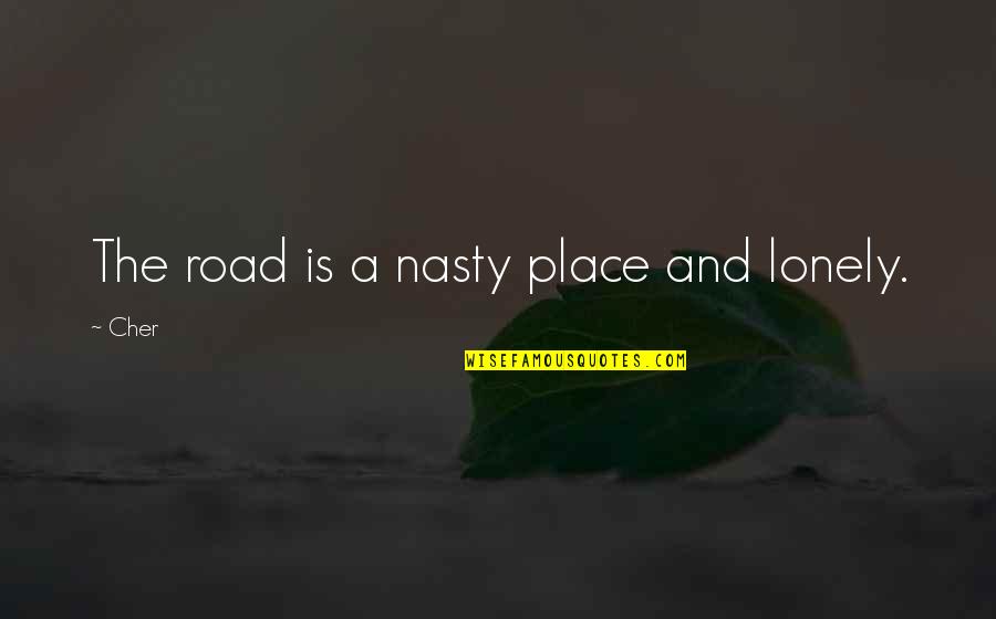 Calinours Quotes By Cher: The road is a nasty place and lonely.