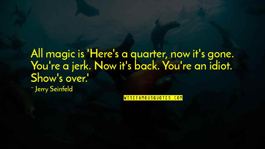 Calinoux Quotes By Jerry Seinfeld: All magic is 'Here's a quarter, now it's