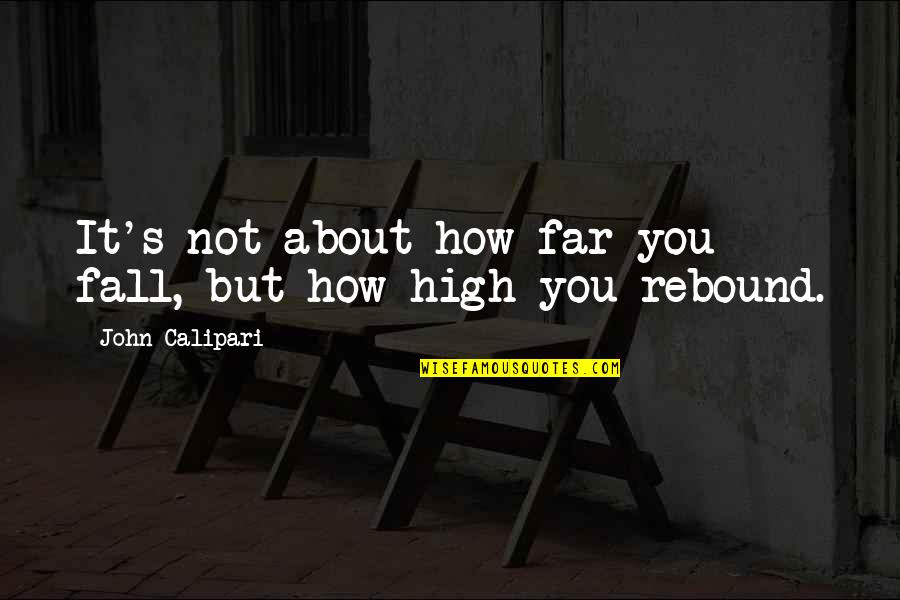 Calipari Quotes By John Calipari: It's not about how far you fall, but Calipari Quotes By John Calipari: It's not about how far you fall, but