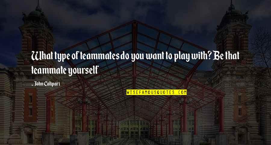 Calipari Quotes By John Calipari: What type of teammates do you want to