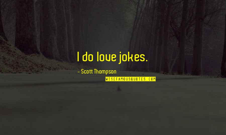Calipari To Texas Quotes By Scott Thompson: I do love jokes. Calipari To Texas Quotes By Scott Thompson: I do love jokes.