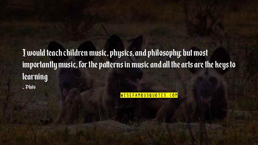 Calipers Quotes By Plato: I would teach children music, physics, and philosophy;