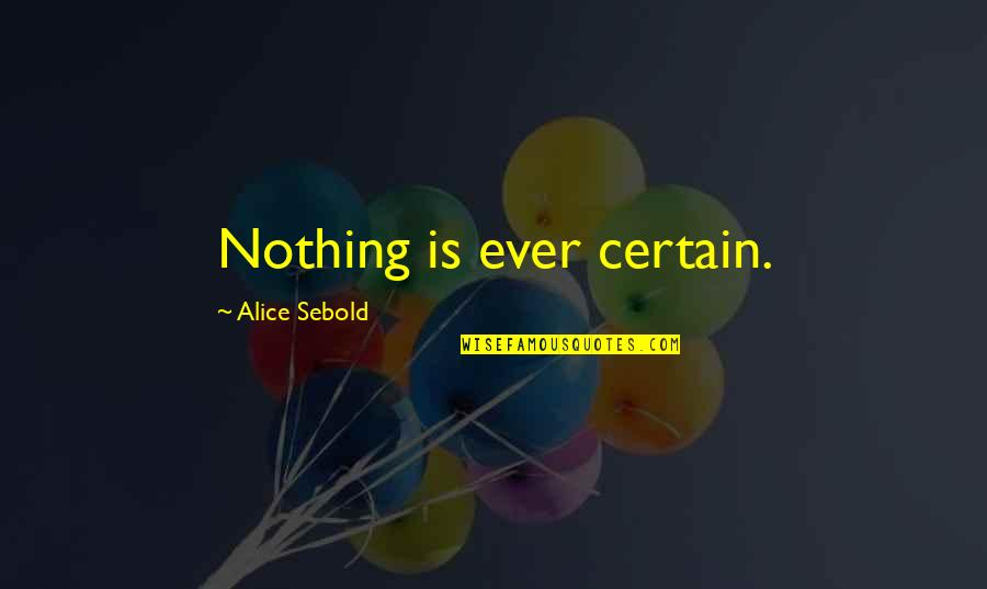 Caliphotography Quotes By Alice Sebold: Nothing is ever certain.