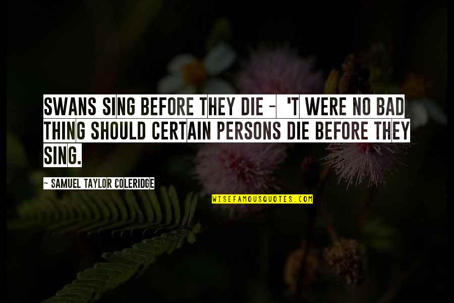 Caliphs From The Muslims Quotes By Samuel Taylor Coleridge: Swans sing before they die - 't were Caliphs From The Muslims Quotes By Samuel Taylor Coleridge: Swans sing before they die - 't were