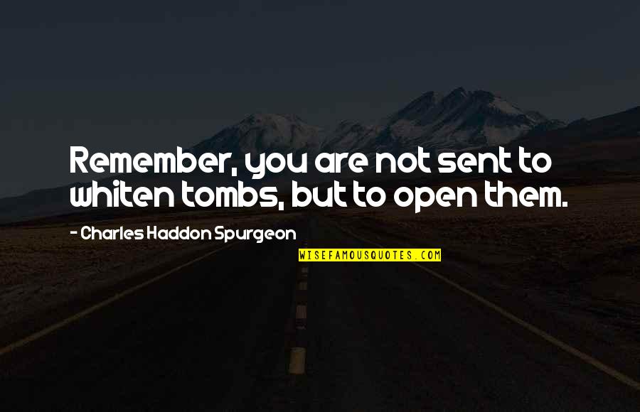 Calissio Quotes By Charles Haddon Spurgeon: Remember, you are not sent to whiten tombs,