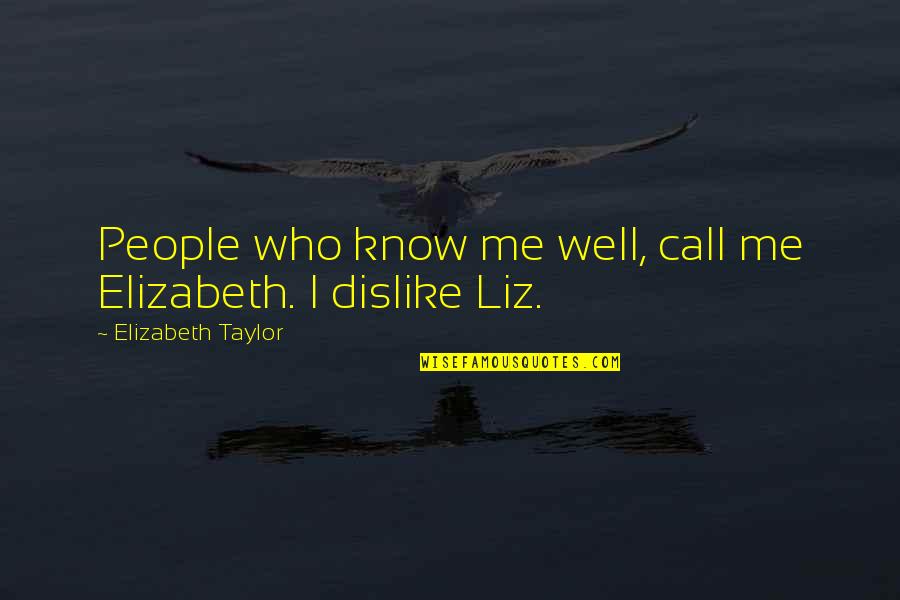 Calissio Quotes By Elizabeth Taylor: People who know me well, call me Elizabeth.