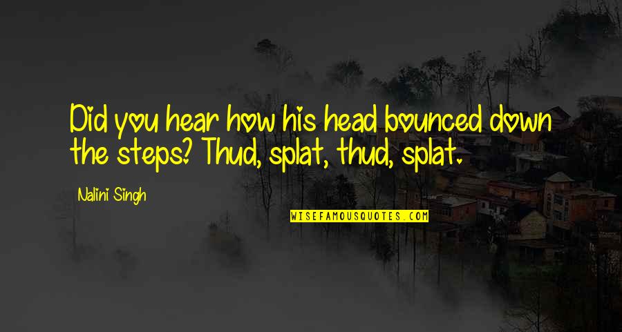 Calissio Quotes By Nalini Singh: Did you hear how his head bounced down