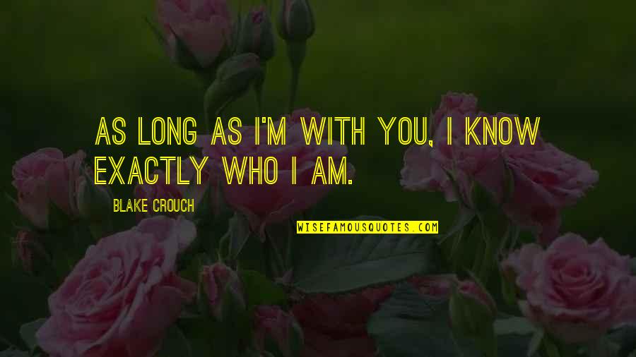 Calista Flockhart Quotes By Blake Crouch: As long as I'm with you, I know Calista Flockhart Quotes By Blake Crouch: As long as I'm with you, I know