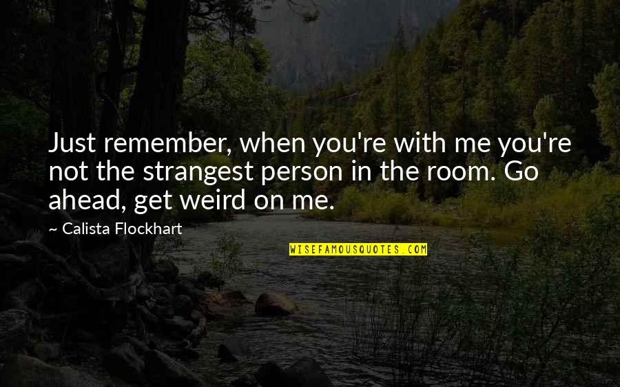 Calista Flockhart Quotes By Calista Flockhart: Just remember, when you're with me you're not Calista Flockhart Quotes By Calista Flockhart: Just remember, when you're with me you're not