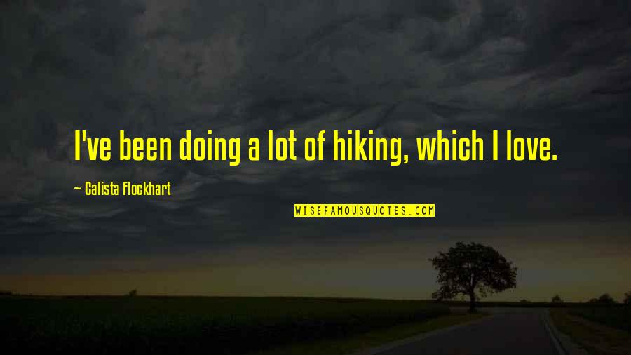 Calista Flockhart Quotes By Calista Flockhart: I've been doing a lot of hiking, which Calista Flockhart Quotes By Calista Flockhart: I've been doing a lot of hiking, which